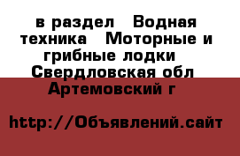  в раздел : Водная техника » Моторные и грибные лодки . Свердловская обл.,Артемовский г.